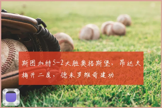 斯图加特5-2大胜奥格斯堡，昂达夫梅开二度，德米罗维奇建功