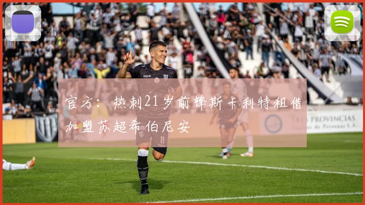 官方：热刺21岁前锋斯卡利特租借加盟苏超希伯尼安