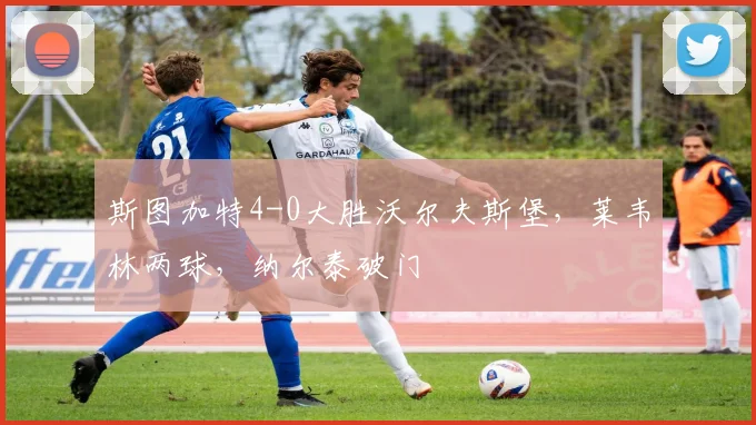 斯图加特4-0大胜沃尔夫斯堡，莱韦林两球，纳尔泰破门